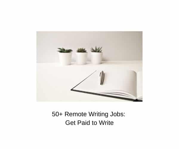 50+ Remote Writing Jobs: Get Paid to Write
