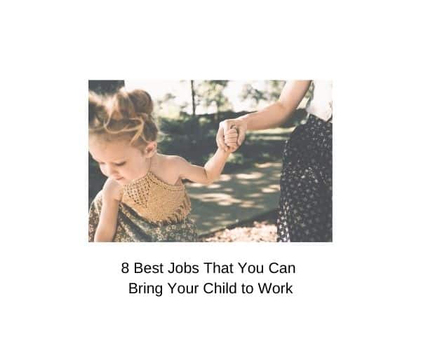 8 Best Jobs That You Can Bring Your Child to Work